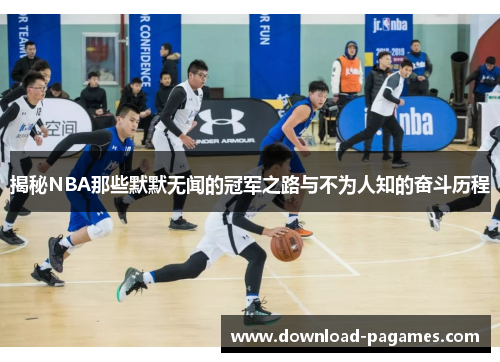揭秘NBA那些默默无闻的冠军之路与不为人知的奋斗历程 揭秘NBA那些默默无闻的冠军之路与不为人知的奋斗历程