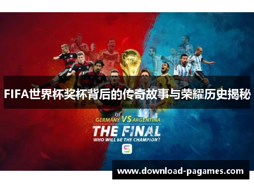 FIFA世界杯奖杯背后的传奇故事与荣耀历史揭秘 FIFA世界杯奖杯背后的传奇故事与荣耀历史揭秘