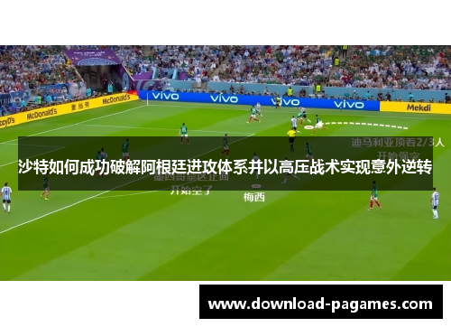沙特如何成功破解阿根廷进攻体系并以高压战术实现意外逆转 沙特如何成功破解阿根廷进攻体系并以高压战术实现意外逆转