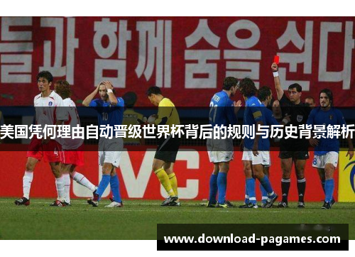 美国凭何理由自动晋级世界杯背后的规则与历史背景解析