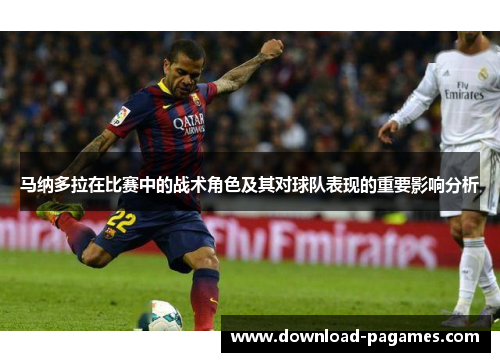 马纳多拉在比赛中的战术角色及其对球队表现的重要影响分析 马纳多拉在比赛中的战术角色及其对球队表现的重要影响分析