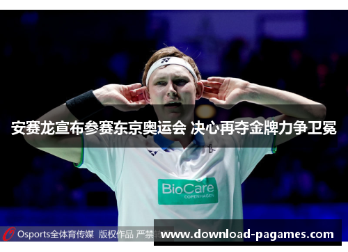 安赛龙宣布参赛东京奥运会 决心再夺金牌力争卫冕 安赛龙宣布参赛东京奥运会 决心再夺金牌力争卫冕