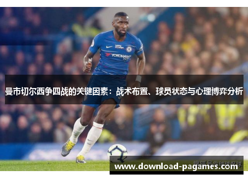 曼市切尔西争四战的关键因素:战术布置、球员状态与心理博弈分析 曼市切尔西争四战的关键因素:战术布置、球员状态与心理博弈分析